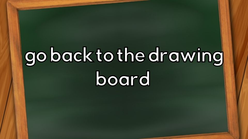 go back to the drawing board