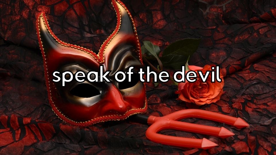 IDIOMS - speak of the devil